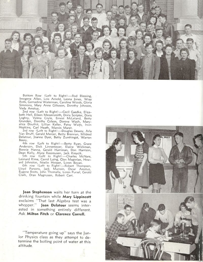 1942 Rod Blessing, Imogene Allen, Lois Arnold, Leona Jones, Wray Roth, Gernadine Waterman, Caroline Woods, Gloria Simmons, MaryAnne Gilkeson, Dorothy Johnson, Veda Amstuz, Cecil Gaedke, Elizabeth Heil, Eileen Messersmith, Doris Scripter, Doris Loghry, Velma Coyle, Ernest McLeland, Betty Grunden, Dorothy Colson, Dorene Wach, Maryalice Douthit, Lillian Keller, Patsy Waits, Irvin Hopkins, Carl Heath, Marvin Maret, Douglas Dewey, Arla VanDruff, Gerald Mercer, Betty Brennan, Mildred Delatour, Joanne Dyer, Betty Zumhingst, Warren Beery, Betty Ryan, Grace Anderson, Dick Linnemeyer, Elaine Wickman, Bonnie Hanna, Gerald Harriman, Don Harrison, Dean Kelly, Alyce Rassmusen, Jack Kreycik, Charles McNare, Leonard Kime, Carrol Laing, Glen Magorian, Howard Johnston, Noelin Hooper, Loren Bevan, Robert Thomsen, Lloyd Person, Jack Murrain, Oscar Amstuz, Eugene Boots, John Thomalla, Loren Pursel, Gerald Clark, Oran Magnusen, Robert Carr, Joan Stepherson, Mary Lippincott, Joan Delatour, Milton Fitch, Clarence Correll,