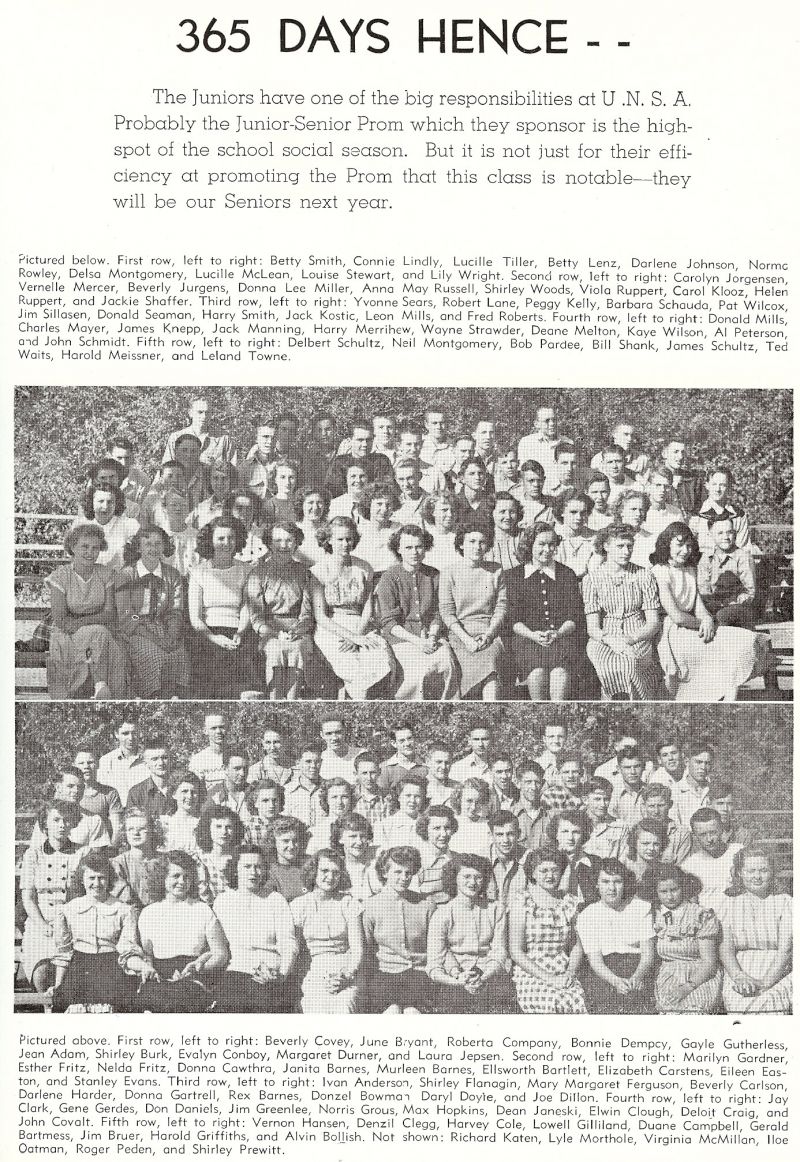 1949 Betty Smith, Connie Lindly, Lucille Tiller, Betty Lenz, Darlene Johnson, Norma Rowley, Delsa Montgomery, Lucille McLean, Louise Stewart, Lily Wright, Carolyn Jorgensen, Vernelle Mercer, Nell Mercer, Beverly Jurgens, Donna Lee Miller, Anna May Russell, Shirley Woods, Viola Ruppert, Carol Klooz, Helen Ruppert, Jackie Shaffer, Yvonne Sears, Robert Lane, Peggy Kelly, Barbara Schauda, Pat Wilcox, Jim Sillasen, Donald Seaman, Harry Smith, Jack Kostic, Leon Mills, Fred Roberts, Donald Mills, Charles Mayer, James Knepp, Jack Manning, Harry Merrihew, Wayne Strawder, Deane Melton, Kay Wilson, Al Peterson, John Schmidt, Delbert Schultz, Neil Montgomery, Bob Pardee, Bill Shank, James Schultz, Ted Waits, Harold Meissner, Leland Towne,

Beverly Covey, June Bryant, Roberta Company, Bonnie Dempcy, Gayle Gutherless, Jean Adam, Shirley Burk, Evalyn Conboy, Margaret Durner, Laura Jepsen, Marilyn Gardner, Esther Fritz, Nelda Fritz, Donna Cawthra, Janita Barnes, Murleen Barnes, Ellsworth Bartlett, Elizabeth Carstens, Eileen Easton, Stanley Evans, Ivan Anderson, Shirley Flanagin, Mary Margaret Ferguson, Beverly Carlson, Darlene Harder, Donna Gartrell, Rex Barnes, Donzel Bowman, Daryl Doyle, Joe Dillon, Jay Clark, Gene Gerdes, Don Daniels, Jim Greenlee, Norris Grous, Max Hopkins, Dean Janeski, Elwin Clough, Deloit Craig, John Covalt, Vernon Hanson, Denzil Clegg, Harvey Cole, Lowell, Gilliland, Duane Campbell, Gerald Bartmess, Jim Bruer, Harold Griffiths, Alvin Bollish, Richard Katen, Lyle Morthole, Virginia McMillan, Iloe Oatman, Roger Peden, Shirley Prewitt, Campany, 