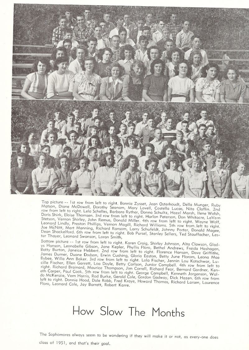 1949 Bonnie Zysset, Jean Osterhudt, Della Munger, Ruby Matson, Diane McDowell, Dorothy Seaman, Mary Lovell, Costella Lucas, Neta Claflin, Lela Schelles, Barbara Ryther, Donna Schultz, Hazel Marsh, Ilene Welsh, Donna Shirk, Clara Eloise Thomsen, Harlan Peterson, Don Whitacre, LaVerne Stetson, Vernon Shirley, John Remus, Donald Miller, Wayne Wolf, Leonard Lindly, Preston Phillips, Vernon Magill, Richard Williams, Joe McNitt, Mart Manning, Richard Ransom, Larry Schufeldt, Johnny Porter, Donald Magee, Dean Shackelford, Bob Pursel, Stanley Sellers, Ted Stauffacher, Frederic Stauffacher, Lester Thayer, Leonard Swanson, Loran Smith, Loron Smith, 

Karen Craig, Shirley Johnson, Alta Clawson, Gladys Hanson, Leonabelle Gibson, Jane Kepler, Phyllis Floro, Bethel Andrews, Freida Hashagen, Betty Burton, Janeice Hebbert, Florence Hansen, Dave Griffiths, James Durner, Duane Dodson, Erwin Cushing, Gloria Easton, Betty June Florom, Leona Mae Bybee, Willa Ann Baker, Lola Fischer, Jennin Lou Kotchwar, Lucille Fischer, Ellen Garrett, Loa Doyle, Betty Carlson, Neal Campbell, Richard Brainard, Maurice Thompson, Jim Correll, Richard Fear, Bernard Gardner, Kenneth Carper, Paul Cook, George Campbell, Kenneth Jorgenson, Waldo McKenzie, Vern Harris, Rod Burke, Gerald Cole, Gordon Gadway, Dick Hazen, Donnie Hood, Dale Robb, Fred Kraye, Howard Thomas, Richard Larsen, Laurence Floro, Leonard Cole, Jay Barrett, Robert Karre, 