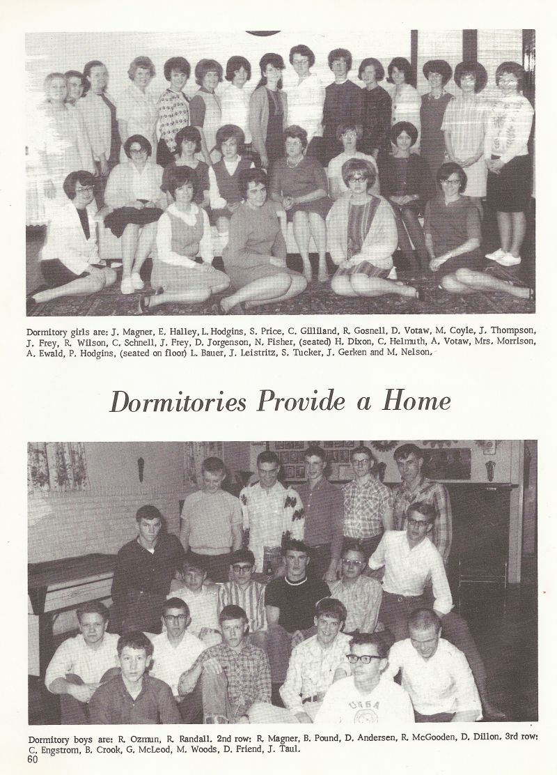 1966 Girls Dorm: Magner, Halley Hodgins, Sandra Price, Sandy Price, Gilliland, Gosnell, Votaw, Coyle, Thompson, Frey, Wilson, Schnell, Frey, Jorgenson, Fisher, Dixon, Helmuth, Votaw, Mrs. Morrison, Ewald, Hodgins, Linda Bauer, Judi Leistritz, Tucker, Gerken, Nelson. Boys Dorm: Ozman, Randall, Magner, Pound, Doug Andersen, McGooden, Dean Dillon, Carl Engstrom, Crook, McLeod, Woods, Friend, Taul.  